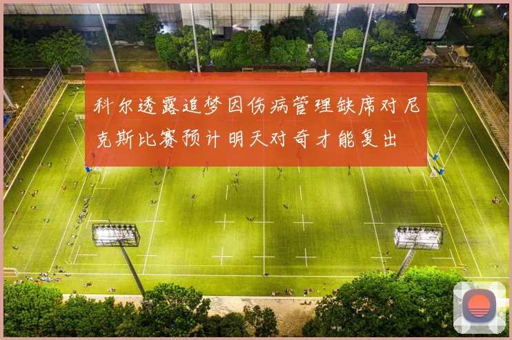 科尔透露追梦因伤病管理缺席对尼克斯比赛预计明天对奇才能复出
