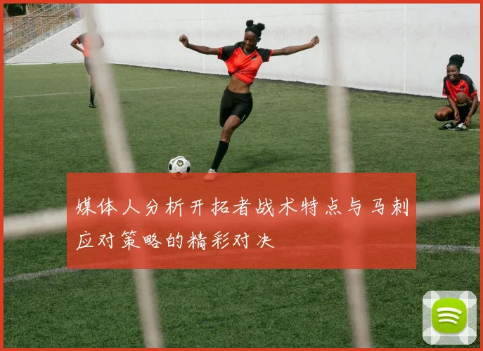 媒体人分析开拓者战术特点与马刺应对策略的精彩对决