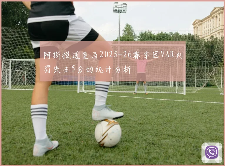 阿斯报道皇马2025-26赛季因VAR判罚失去5分的统计分析